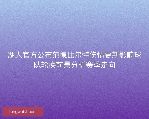 湖人官方公布范德比尔特伤情更新影响球队轮换前景分析赛季走向